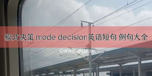 模式决策 mode decision英语短句 例句大全