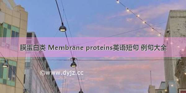 膜蛋白类 Membrane proteins英语短句 例句大全