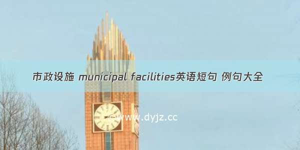 市政设施 municipal facilities英语短句 例句大全