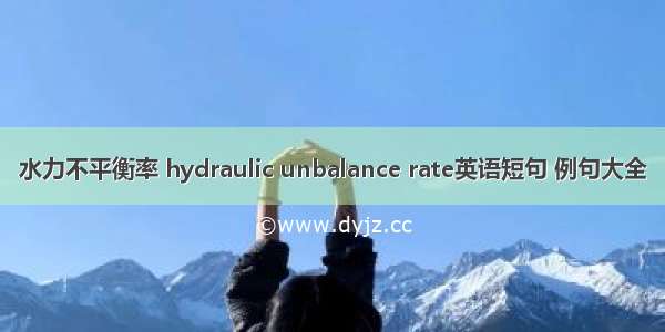 水力不平衡率 hydraulic unbalance rate英语短句 例句大全