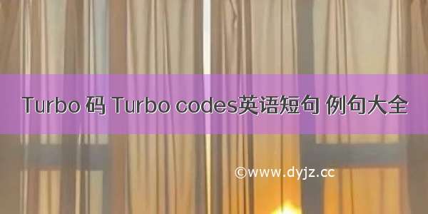 Turbo 码 Turbo codes英语短句 例句大全