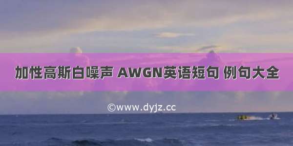 加性高斯白噪声 AWGN英语短句 例句大全