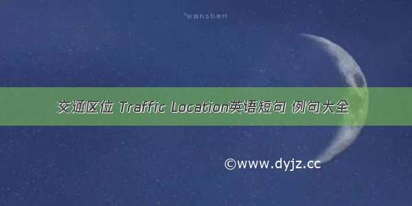 交通区位 Traffic Location英语短句 例句大全