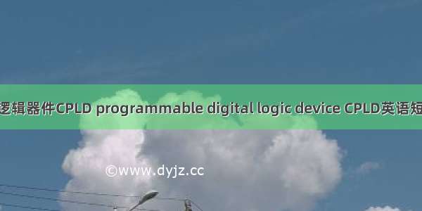 可编程数字逻辑器件CPLD programmable digital logic device CPLD英语短句 例句大全