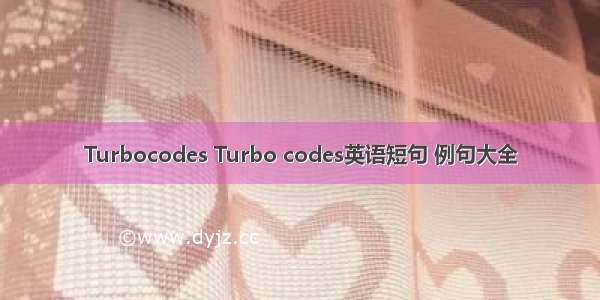 Turbocodes Turbo codes英语短句 例句大全
