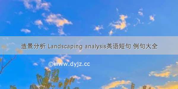造景分析 Landscaping analysis英语短句 例句大全
