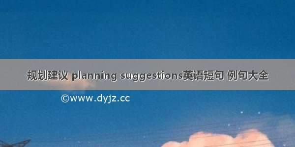 规划建议 planning suggestions英语短句 例句大全