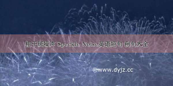 相干斑噪声 Speckle Noise英语短句 例句大全