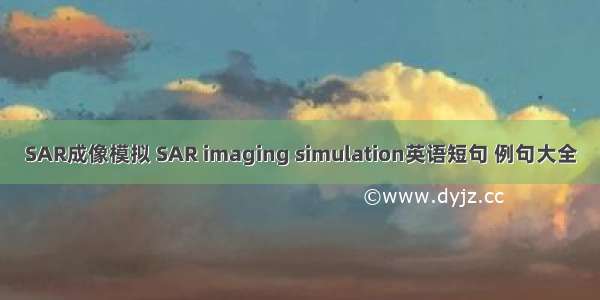 SAR成像模拟 SAR imaging simulation英语短句 例句大全