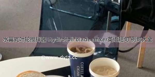 水翼式叶轮搅拌器 Hydrofoil blade mixer英语短句 例句大全