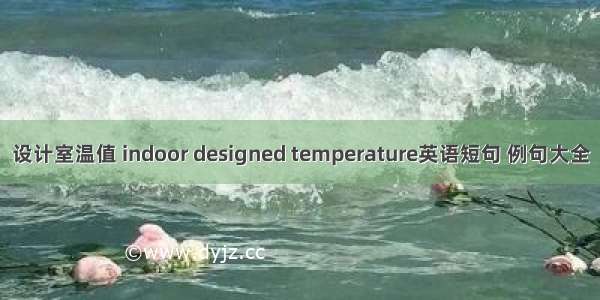 设计室温值 indoor designed temperature英语短句 例句大全