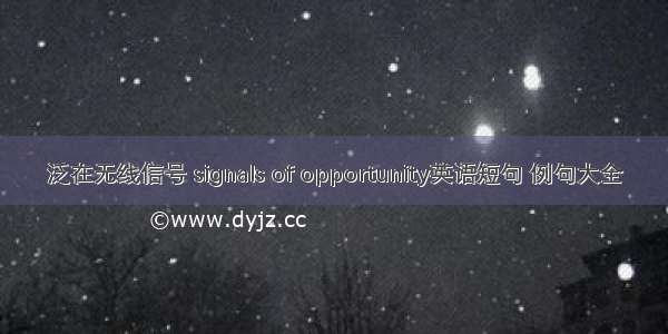 泛在无线信号 signals of opportunity英语短句 例句大全