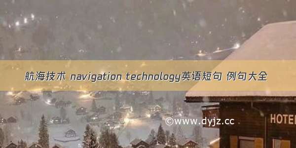 航海技术 navigation technology英语短句 例句大全