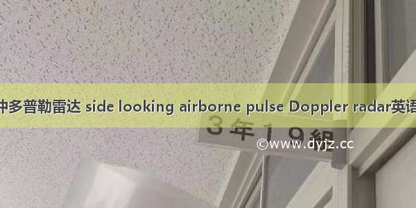 正侧视机载脉冲多普勒雷达 side looking airborne pulse Doppler radar英语短句 例句大全