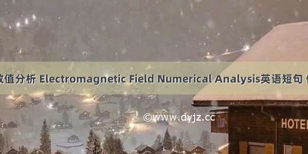 电磁场数值分析 Electromagnetic Field Numerical Analysis英语短句 例句大全