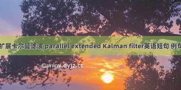 平行扩展卡尔曼滤波 parallel extended Kalman filter英语短句 例句大全