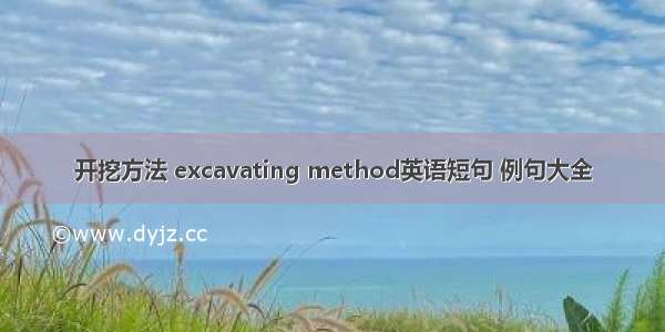 开挖方法 excavating method英语短句 例句大全