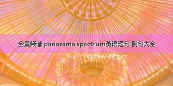 全景频谱 panorama spectrum英语短句 例句大全