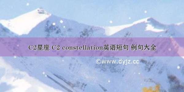 C2星座 C2 constellation英语短句 例句大全