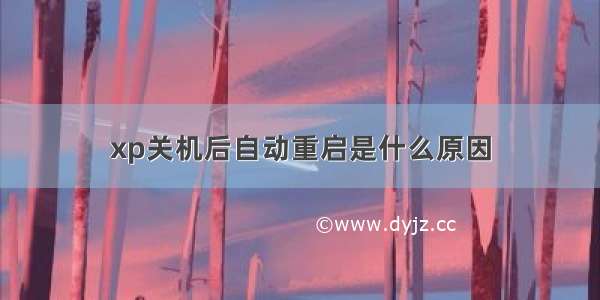 xp关机后自动重启是什么原因