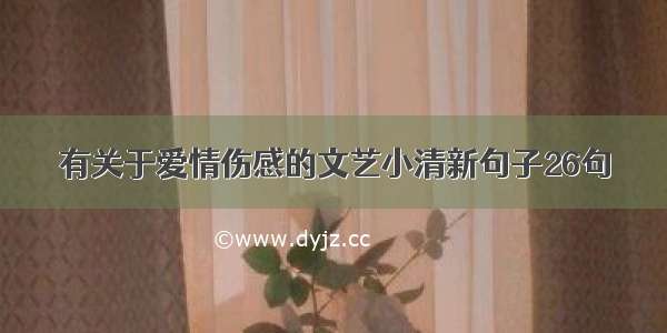 有关于爱情伤感的文艺小清新句子26句