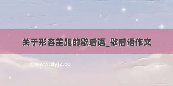 关于形容差距的歇后语_歇后语作文