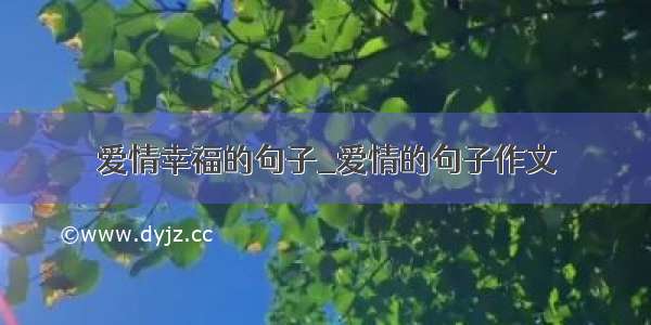 爱情幸福的句子_爱情的句子作文