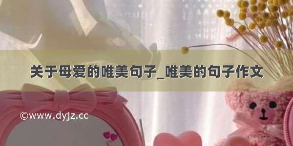 关于母爱的唯美句子_唯美的句子作文