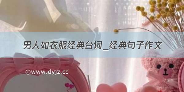 男人如衣服经典台词_经典句子作文