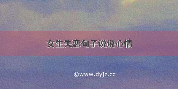 女生失恋句子说说心情