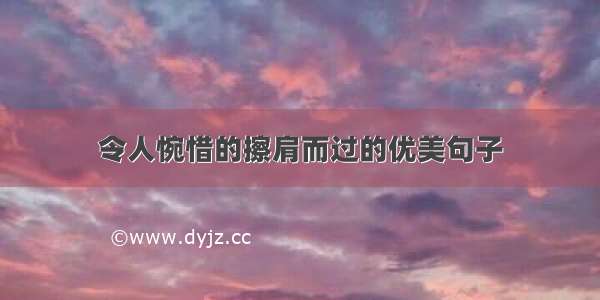 令人惋惜的擦肩而过的优美句子