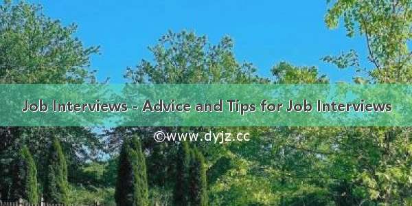 Job Interviews - Advice and Tips for Job Interviews