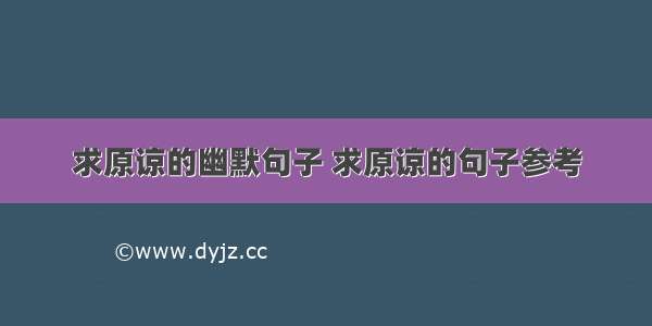 求原谅的幽默句子 求原谅的句子参考