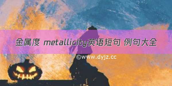 金属度 metallicity英语短句 例句大全