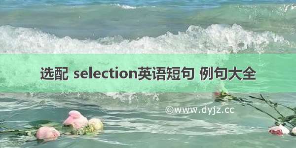 选配 selection英语短句 例句大全