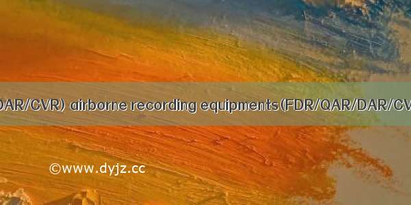 机载记录设备(FDR/QAR/DAR/CVR) airborne recording equipments(FDR/QAR/DAR/CVR)英语短句 例句大全