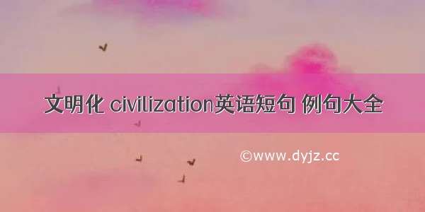 文明化 civilization英语短句 例句大全