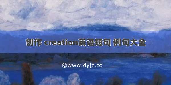 创作 creation英语短句 例句大全