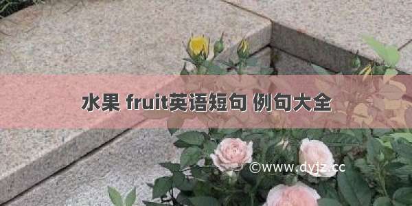 水果 fruit英语短句 例句大全