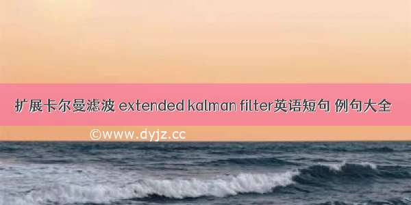 扩展卡尔曼滤波 extended kalman filter英语短句 例句大全