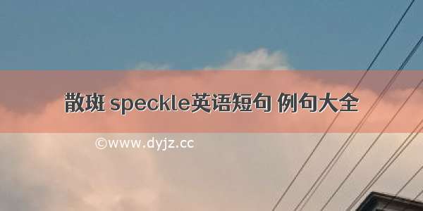 散斑 speckle英语短句 例句大全