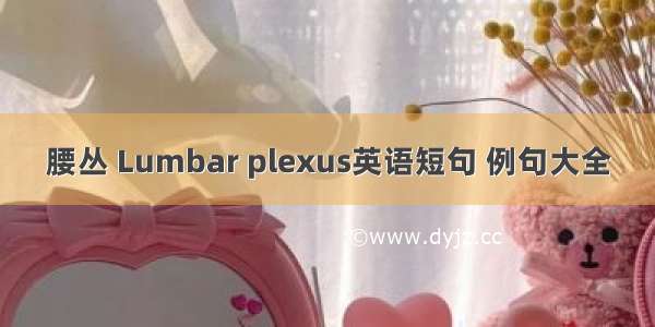 腰丛 Lumbar plexus英语短句 例句大全