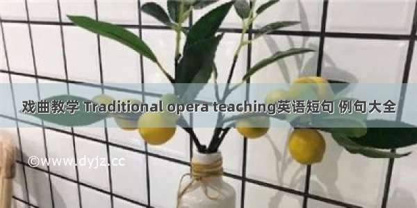 戏曲教学 Traditional opera teaching英语短句 例句大全