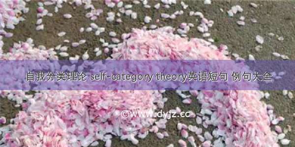 自我分类理论 self-category theory英语短句 例句大全