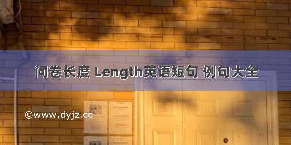 问卷长度 Length英语短句 例句大全