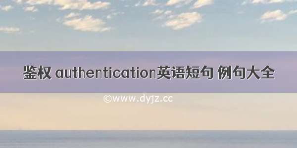 鉴权 authentication英语短句 例句大全