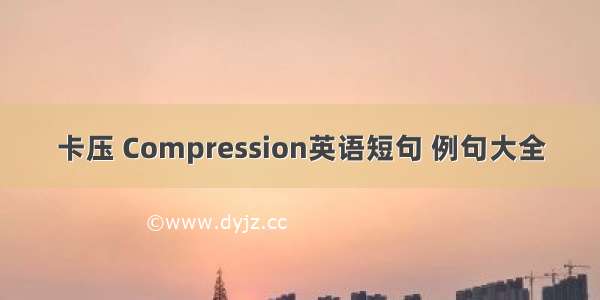 卡压 Compression英语短句 例句大全