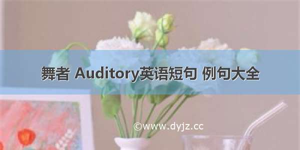 舞者 Auditory英语短句 例句大全