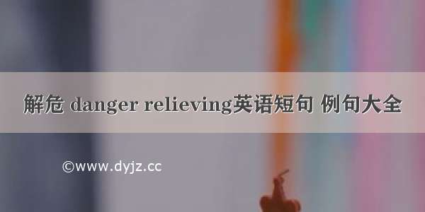 解危 danger relieving英语短句 例句大全