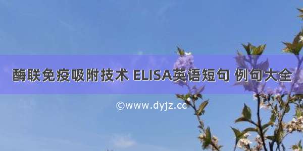 酶联免疫吸附技术 ELISA英语短句 例句大全